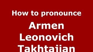 How to pronounce Armen Leonovich Takhtajian