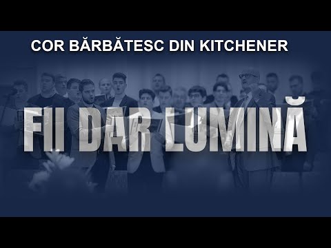 Fii dar lumină - Corul Bărbătesc din Kitchener