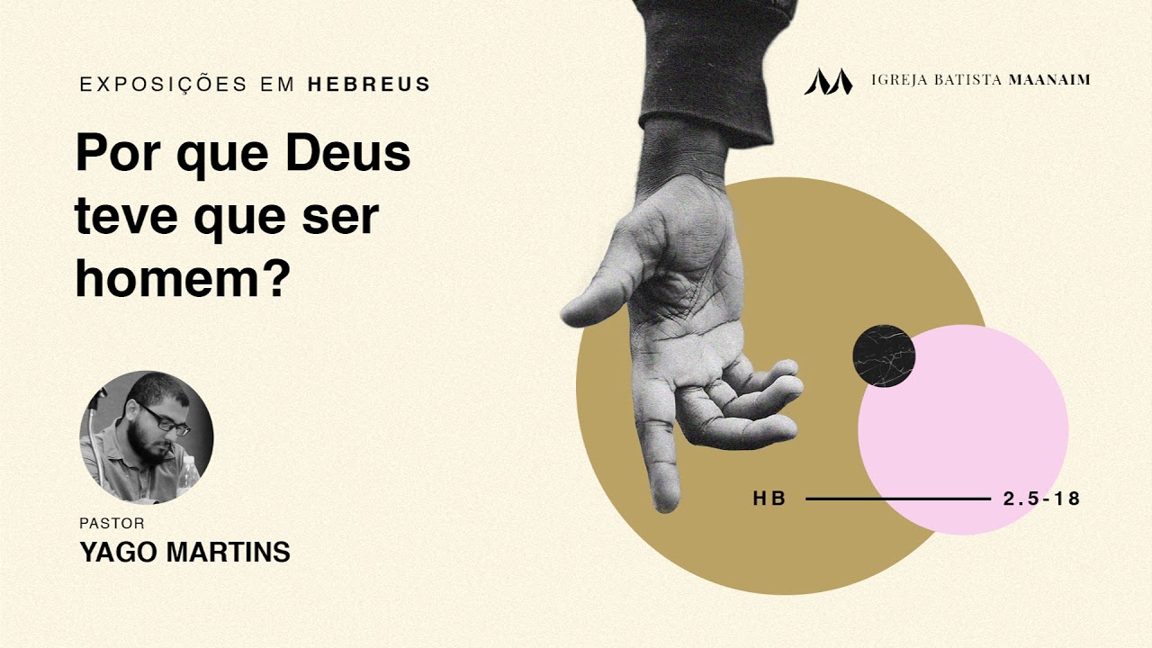 4. Por que Deus teve que ser homem? (Hb 2.5-18) - Pastor Yago Martins