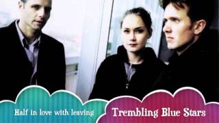 Trembling Blue Stars - Half in love with leaving