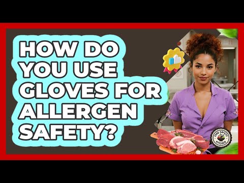 How Do You Use Gloves For Allergen Safety? - Food Safety Kitchen