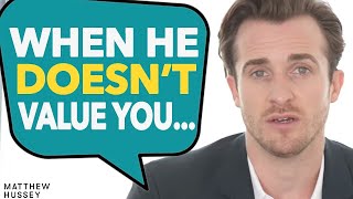 He Doesn’t Value You? The ONLY Way He’ll Ever Change (Matthew Hussey, Get The Guy)