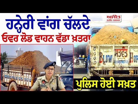 ਹਨ੍ਹੇਰੀ ਵਾਂਗ ਚੱਲਦੇ ਓਵਰ ਲੋਡ ਵਾਹਨ ਵੱਡਾ ਖ਼ਤਰਾ, ਪੁਲਿਸ ਹੋਈ ਸਖ਼ਤ