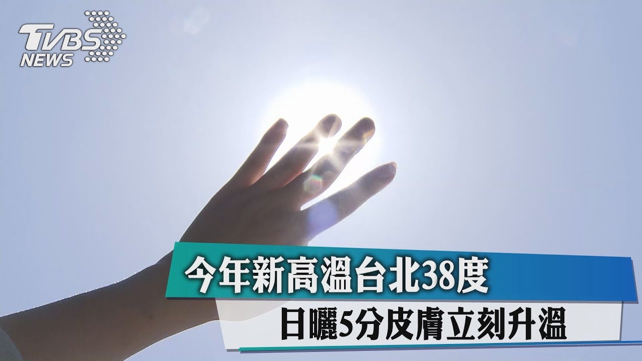 今年新高溫台北38度　日曬5分皮膚立刻升溫
