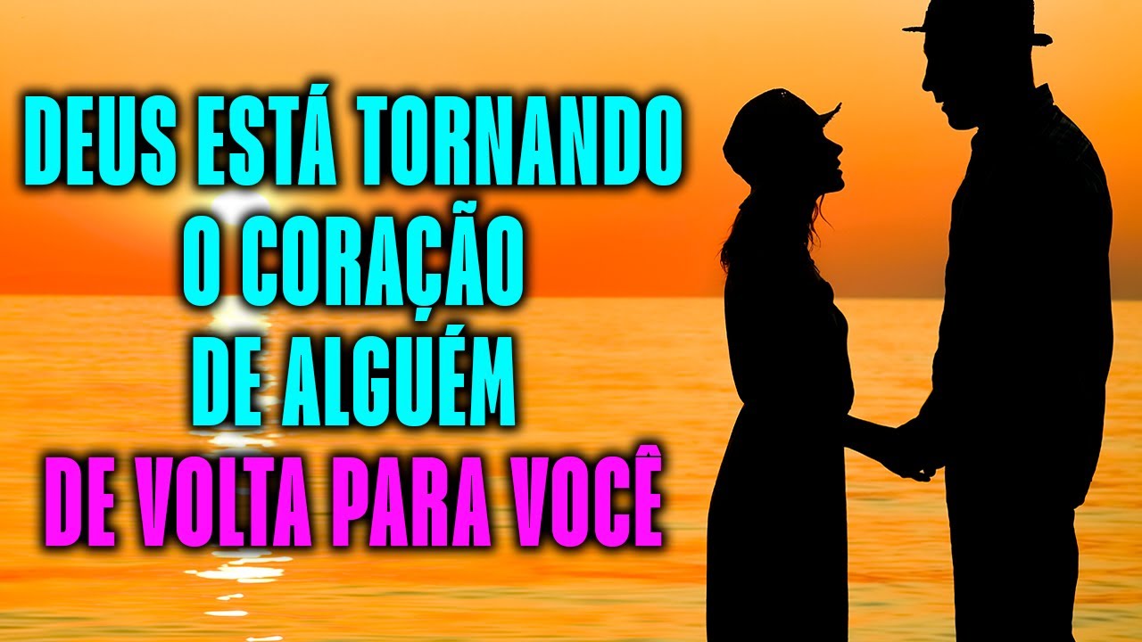 DEUS ESTÁ TORNANDO O CORAÇÃO DE ALGUÉM DE VOLTA PARA VOCÊ