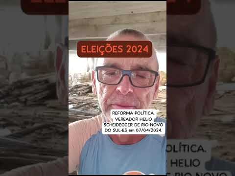 ELEIÇÕES 2024 "REFORMA POLÍTICA".VEREADOR HELIO SCHEIDEGGER DE RIO NOVO DO SUL-ES em 07/04/2024.