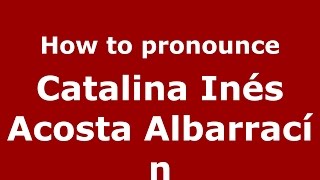 How to pronounce Catalina Inés Acosta Albarracín