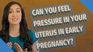 Can you feel pressure in your uterus in early pregnancy?