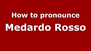How to pronounce Medardo Rosso