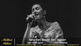 Melihat Gülses  - Yalnız Seni Sevdim Seni Yaşadım