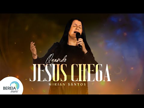 Mirian Santos | Quando Jesus Chega [Clipe Oficial]