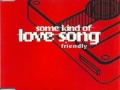 Friendly - Some Kind of Love Song