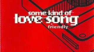 Friendly - Some Kind of Love Song