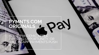 Is The Pandemic Apple Pay’s Big Opportunity, Or Will In-App Payments Push Past?