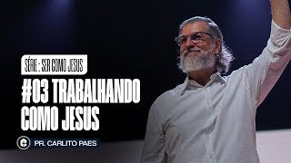 #03 TRABALHANDO COMO JESUS || Pr. Carlito Paes || SÉRIE : SER COMO JESUS || 18/01/26 || ICTV