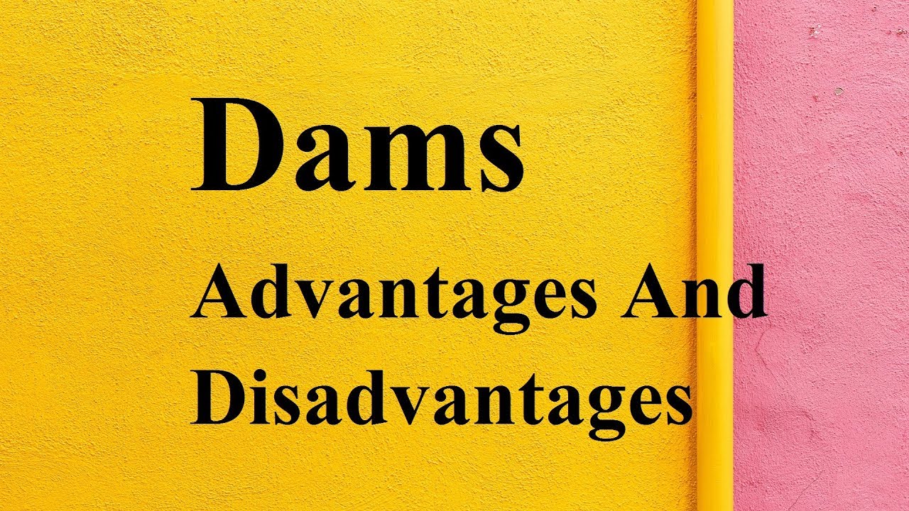 Dams advantages and disadvantages