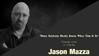 "DOES ANYBODY REALLY KNOW WHAT TIME IT IS" - Chicago cover by Jason Mazza