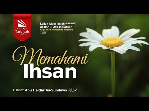 Memahami Ihsan (Penjelasan 3 Landasan Utama) - Ustadz Abu Haidar as-Sundawy حفظه الله