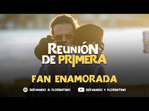SERVANDO & FLORENTINO - Una Fan Enamorada versión Live - Reunión de Primera (Live)