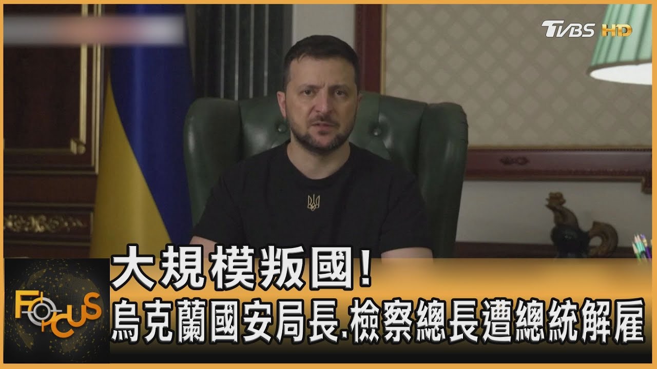 大規模叛國！烏克蘭國家安全局長.檢察總長遭炒魷魚