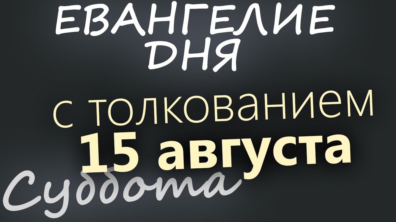 15 августа Суббота Успенский пост Евангелие дня 2026 с толкованием