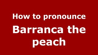 How to pronounce Barranca The Peach