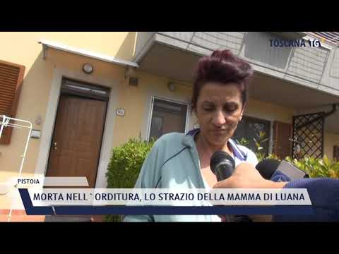 2021-05-04 PISTOIA - MORTA NELL'ORDITURA, LO STRAZIO DELLA MAMMA DI LUANA