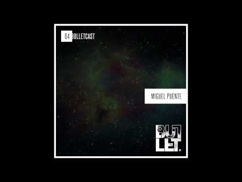 [004 BulletCast] Miguel Puente Guest Mix
