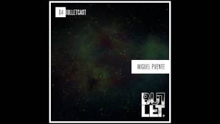 [004 BulletCast] Miguel Puente Guest Mix