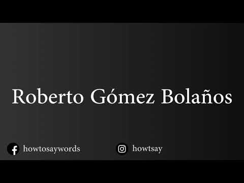 How To Pronounce Roberto Gomez Bolanos