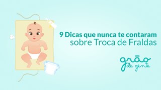 NOVE DICAS QUE NUNCA TE CONTARAM SOBRE TROCA DE FRALDAS | GRÃO DE GENTE