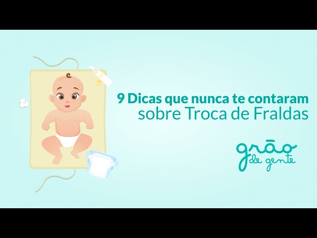 NOVE DICAS QUE NUNCA TE CONTARAM SOBRE TROCA DE FRALDAS | GRÃO DE GENTE