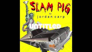 Jordan Carp - Untitled - Slam Pig