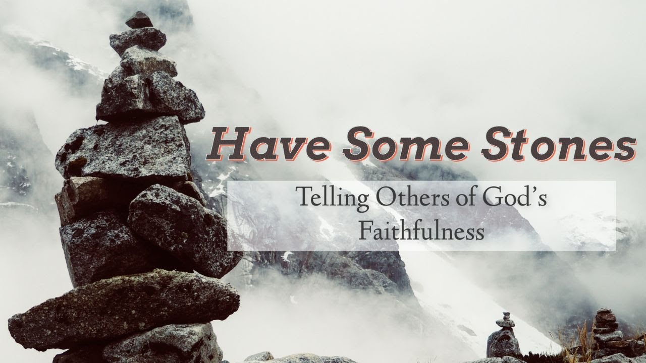 Have Some Stones: Telling Others of God's Faithfulness
