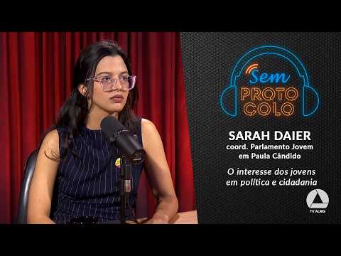 Sarah Daier e o Parlamento Jovem que transforma a participação política | SEM PROTOCOLO
