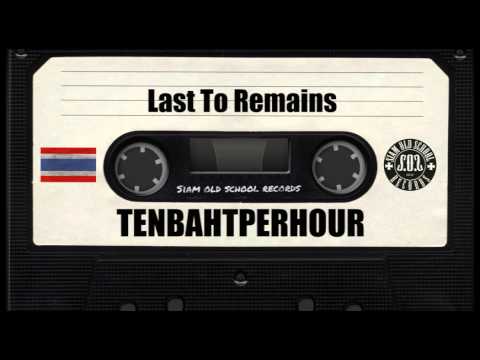 TEN BAHT PER HOUR - Last To Remains