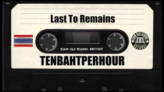 TEN BAHT PER HOUR - Last To Remains