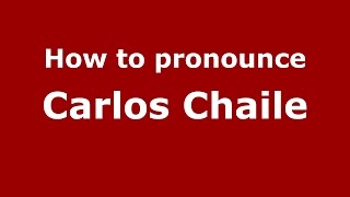 How to pronounce Carlos Chaile