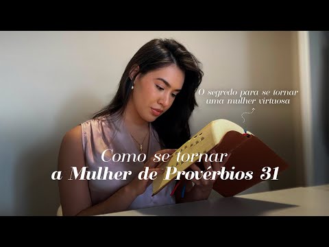 Como se tornar a mulher virtuosa de PROVÉRBIOS 31 | Passo a passo!