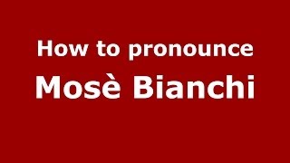 How to pronounce Mosè Bianchi