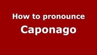 How to pronounce Caponago