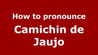 How to pronounce Camichin De Jaujo