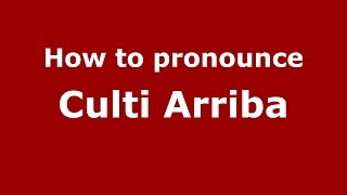 How to pronounce Culti Arriba