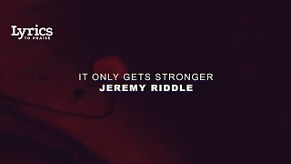 It Only Gets Stronger (Lyric Video) | Jeremy Riddle