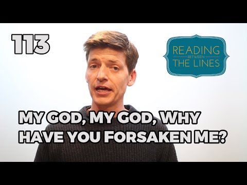 Reading Between the Lines 113 - My God, My God, Why Have You Forsaken Me?