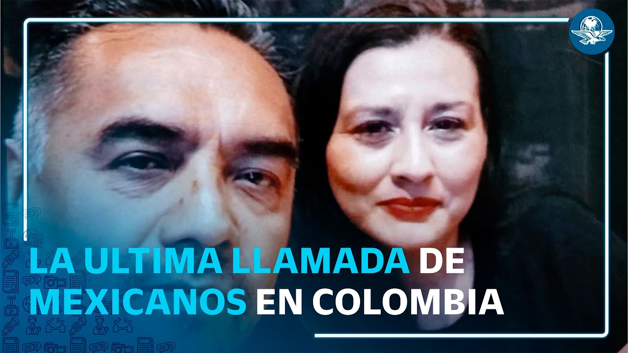Esta fue la última llamada de la pareja mexicana desaparecida en Colombia con sus familiares