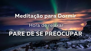 Pare de se preocupar e adormeça | Meditação Guiada | Durma Bem | Sono Reparador |  Sinta Positivo