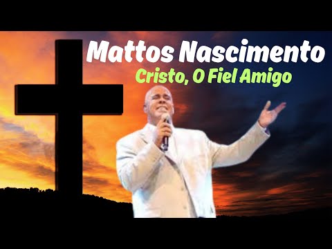 Mattos Nascimento - Cristo, O Fiel Amigo