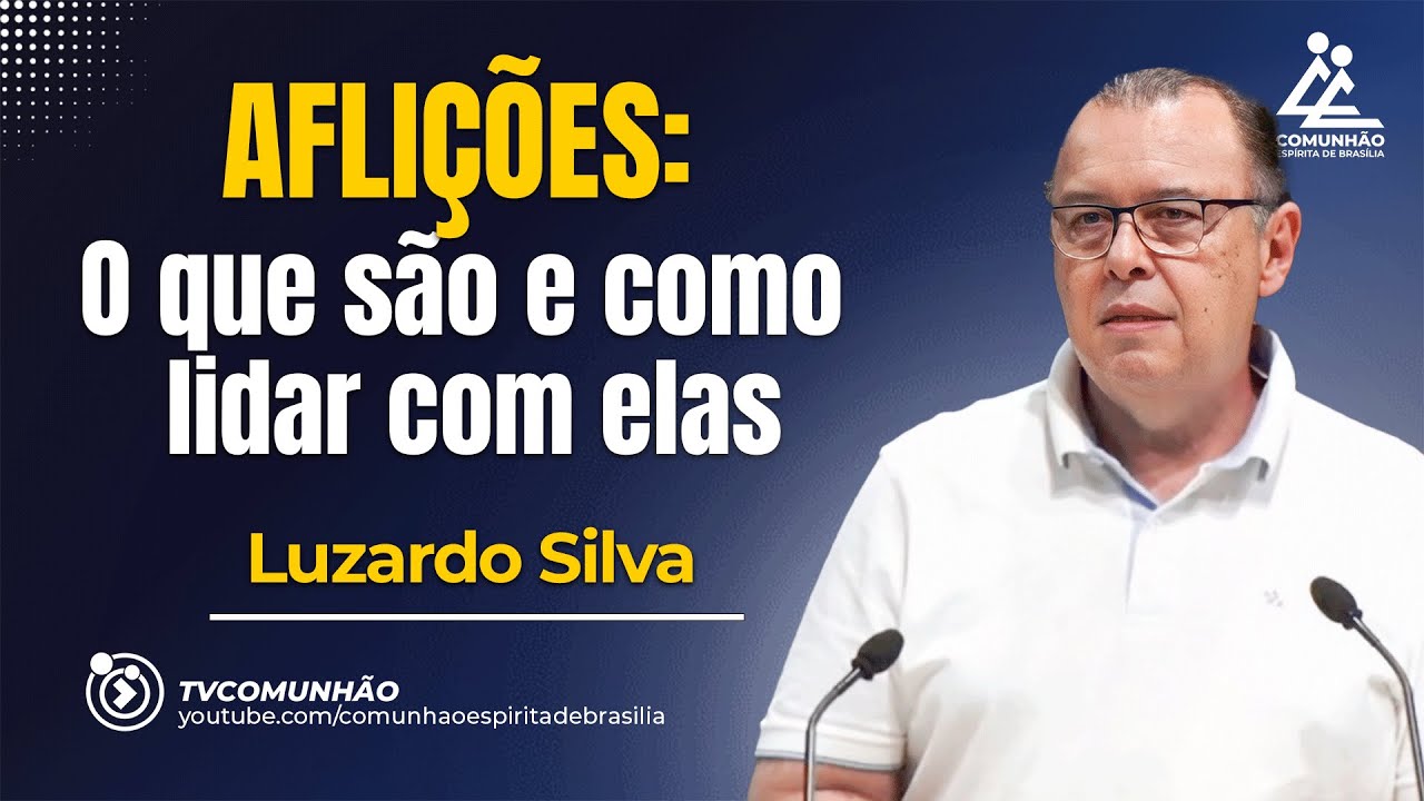 AFLIÇÕES: O QUE SÃO E COMO LIDAR COM ELAS - Luzardo Silva [PALESTRA ESPÍRITA]
