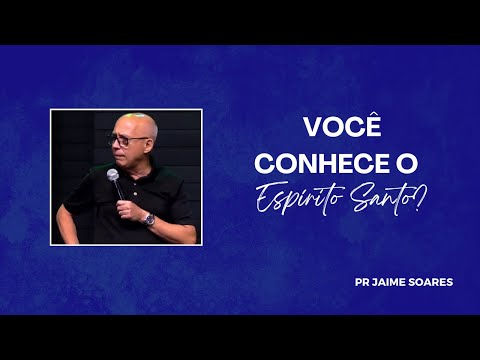 PR JAIME SOARES - VOCÊ CONHECE O ESPÍRITO SANTO?